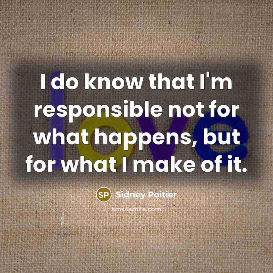 “I do know that I'm responsible not for what happens,…” quote by Sidney Poitier