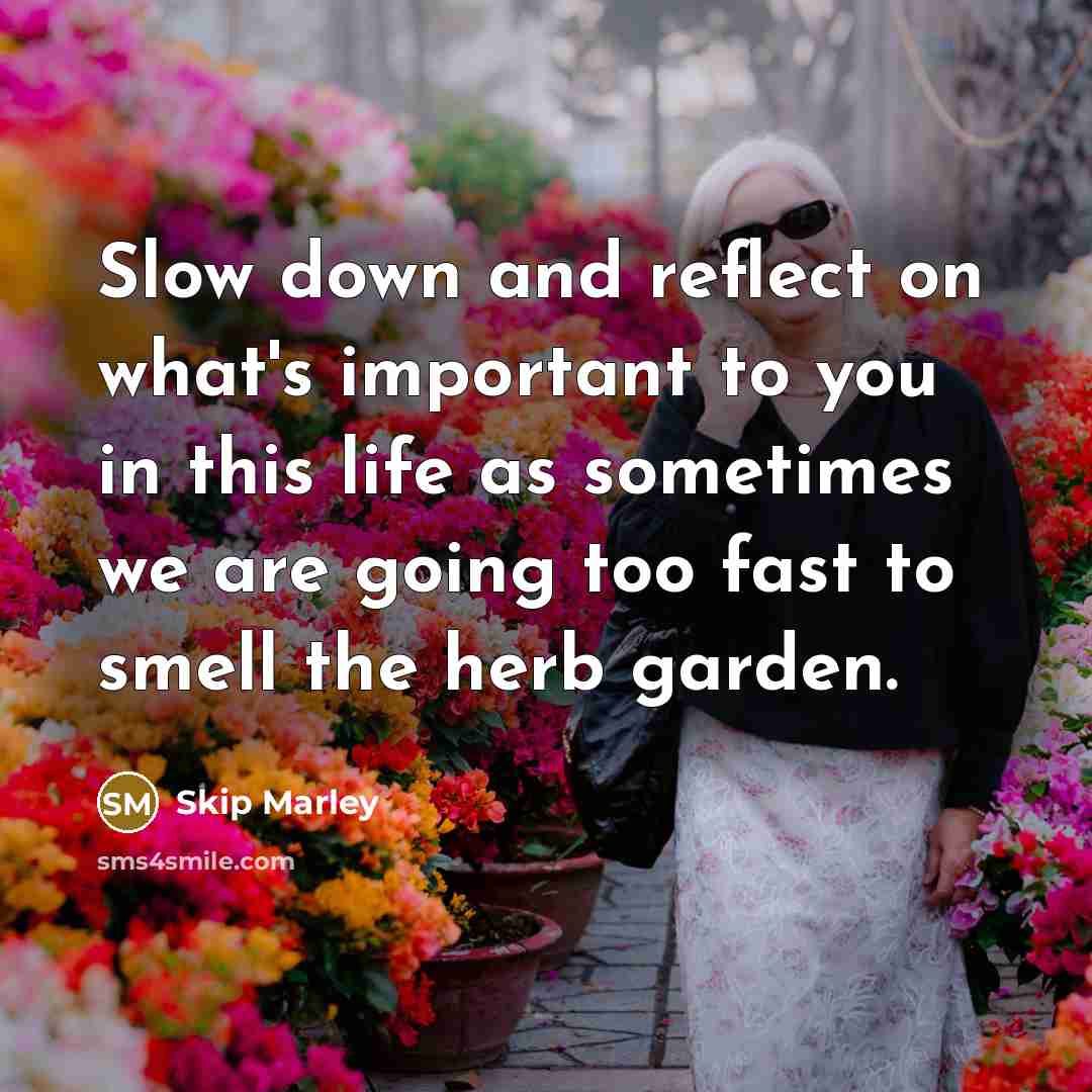 “Slow down and reflect on what's important to you in…” quote by Skip Marley