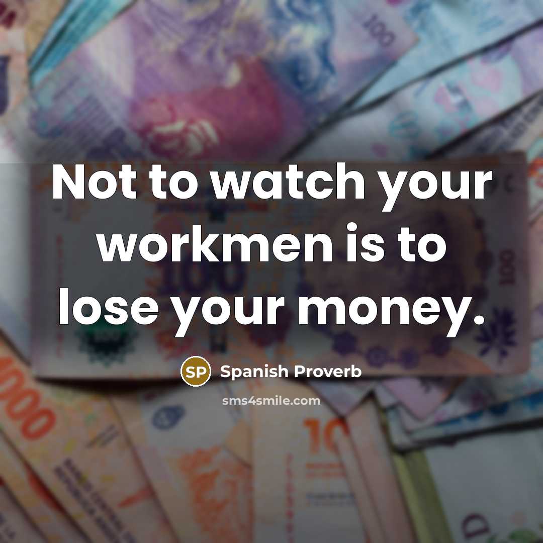“Not to watch your workmen is to lose your money.…” quote by Spanish Proverb