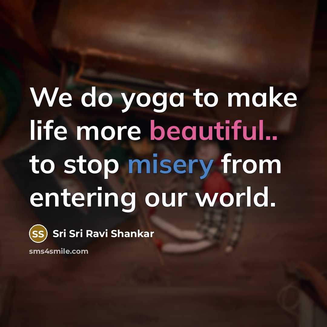 “We do yoga to make life more beautiful.. to stop…” quote by Sri Sri Ravi Shankar
