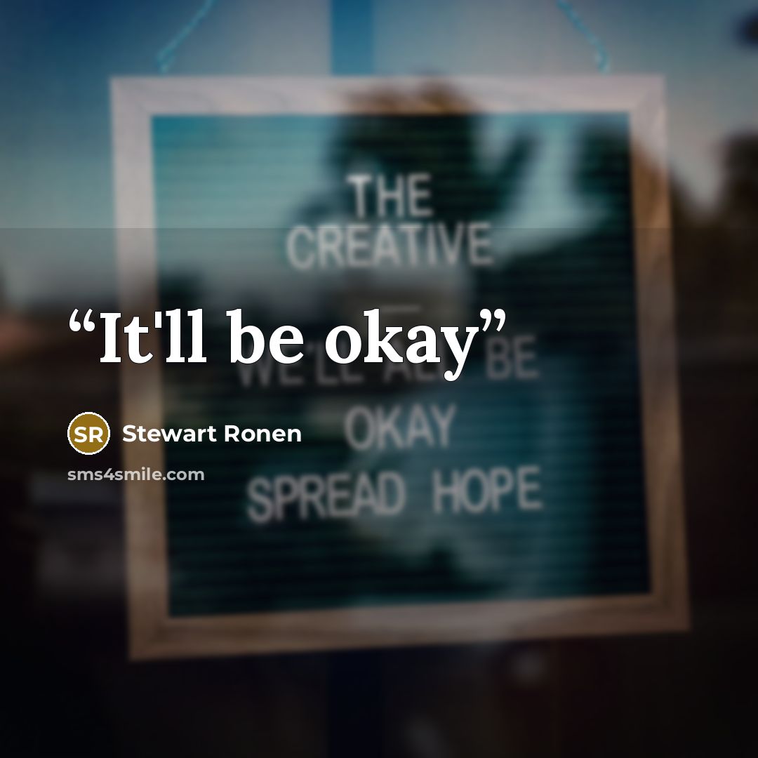 “It'll be okay” quote by Stewart Ronen