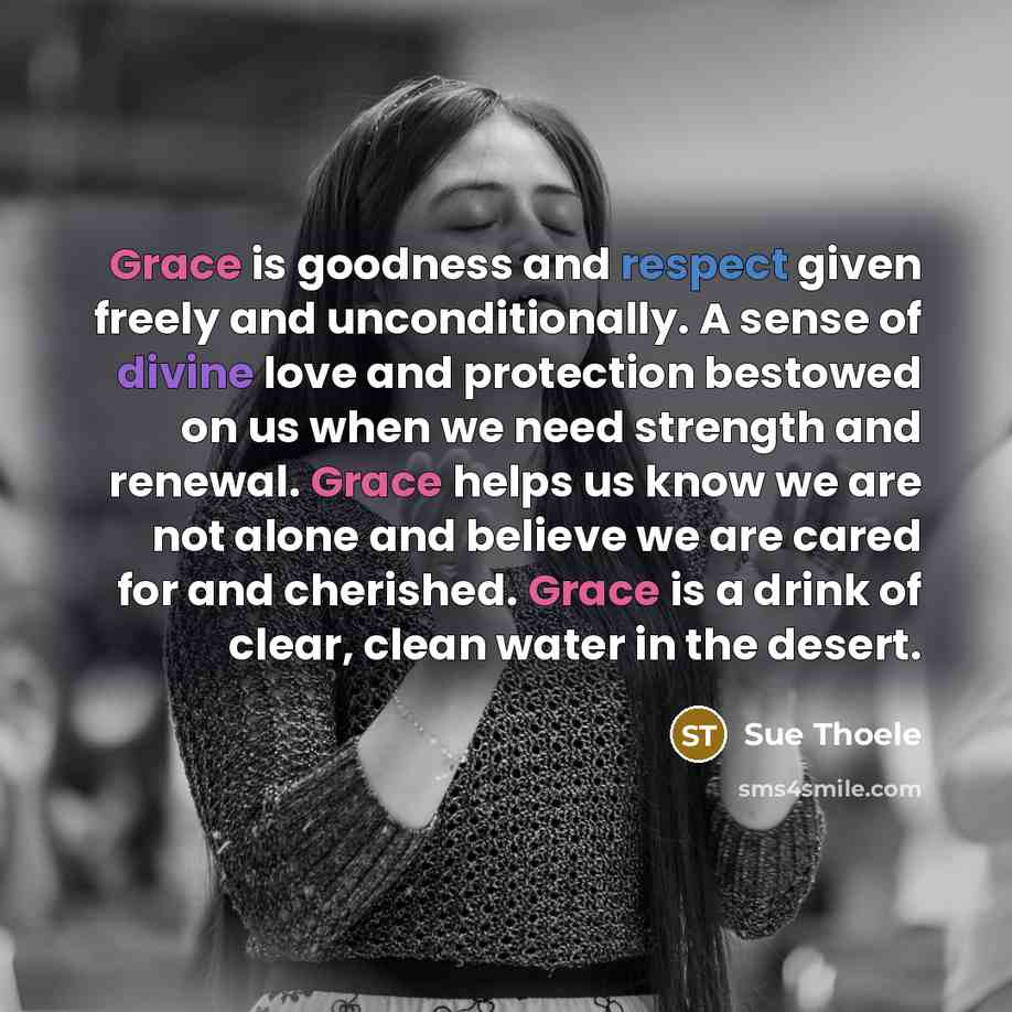 “Grace is goodness and respect given freely and unconditionally. A…” quote by Sue Thoele