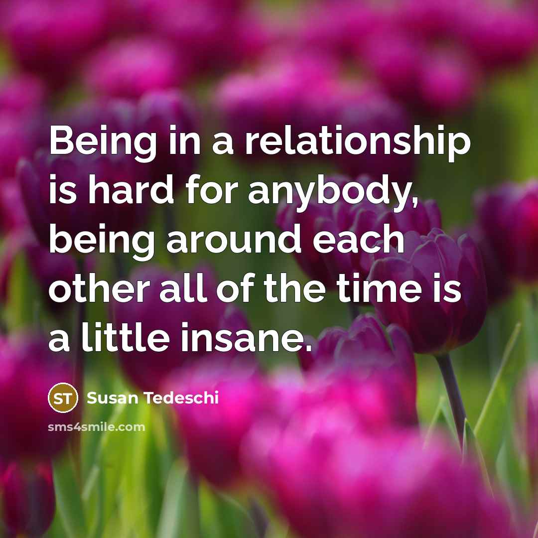 “Being in a relationship is hard for anybody, being around…” quote by Susan Tedeschi