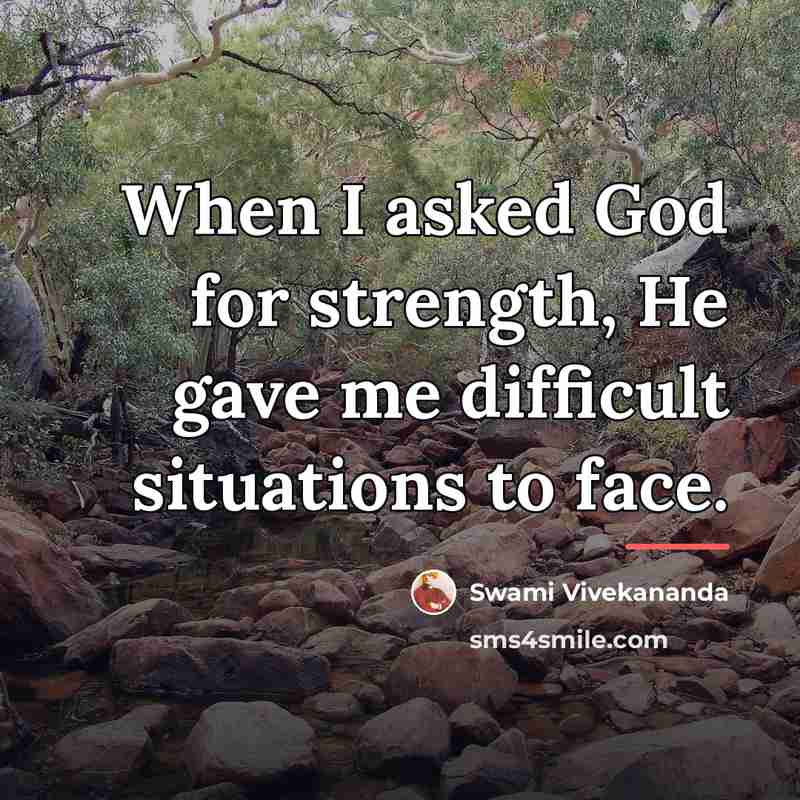 “When I asked God for strength, He gave me difficult…” quote by Swami Vivekananda