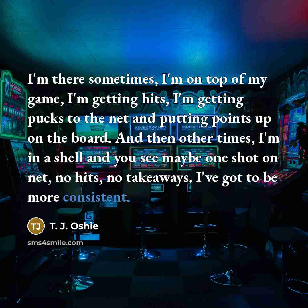 “I'm there sometimes, I'm on top of my game, I'm…” quote by T. J. Oshie
