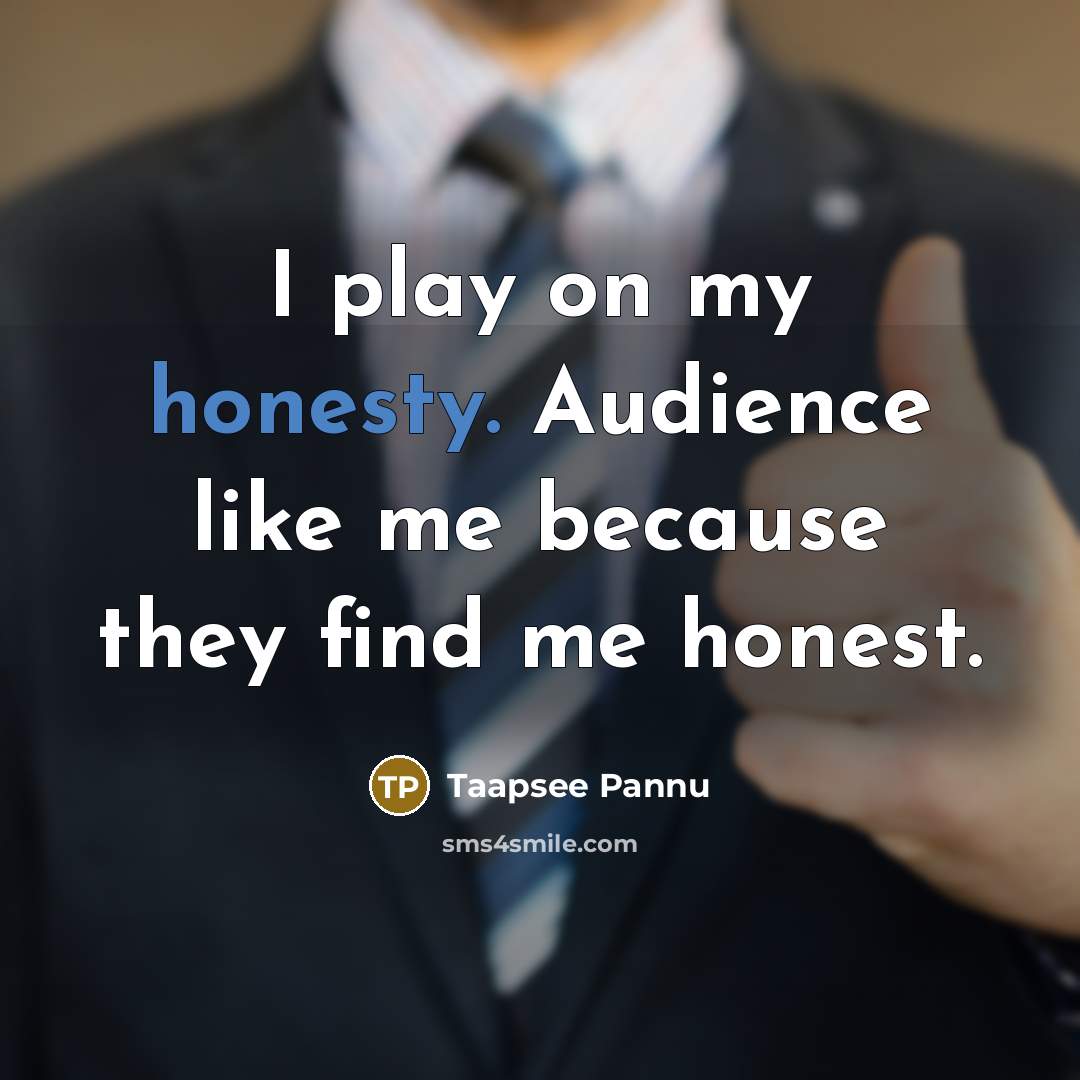 “I play on my honesty. Audience like me because they…” quote by Taapsee Pannu