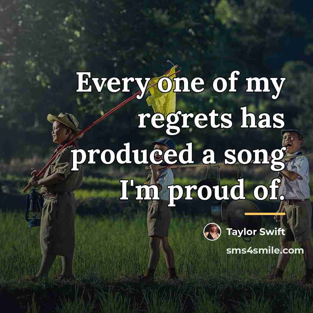 “Every one of my regrets has produced a song I'm…” quote by Taylor Swift