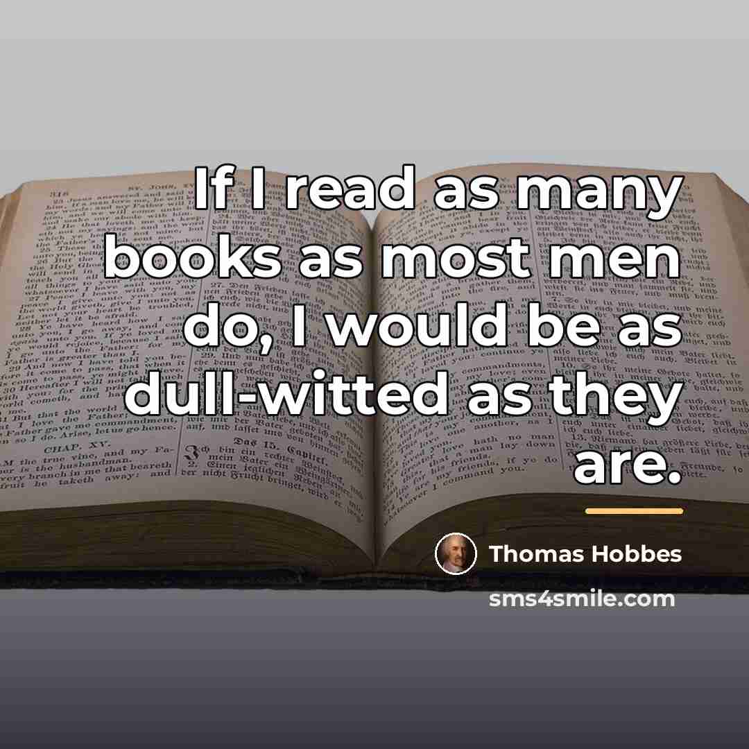 “If I read as many books as most men do,…” quote by Thomas Hobbes