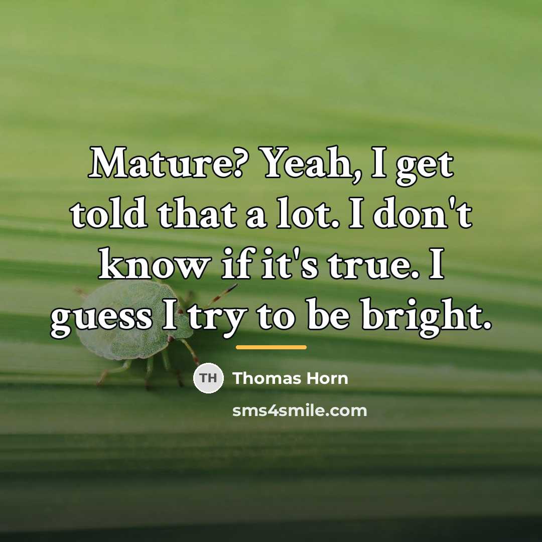 “Mature? Yeah, I get told that a lot. I don't…” quote by Thomas Horn
