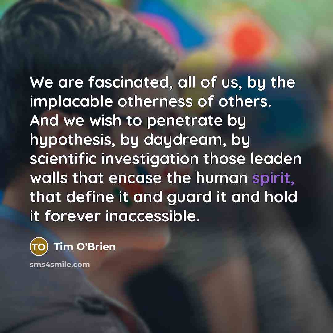 “We are fascinated, all of us, by the implacable otherness…” quote by Tim O'Brien