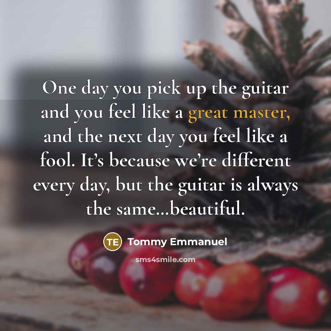 “One day you pick up the guitar and you feel…” quote by Tommy Emmanuel