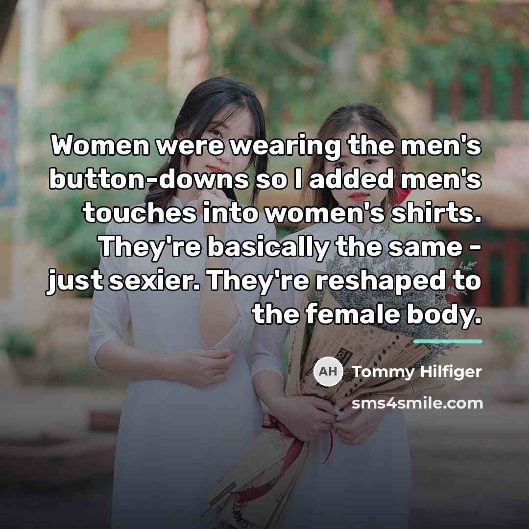 “Women were wearing the men's button-downs so I added men's…” quote by Tommy Hilfiger