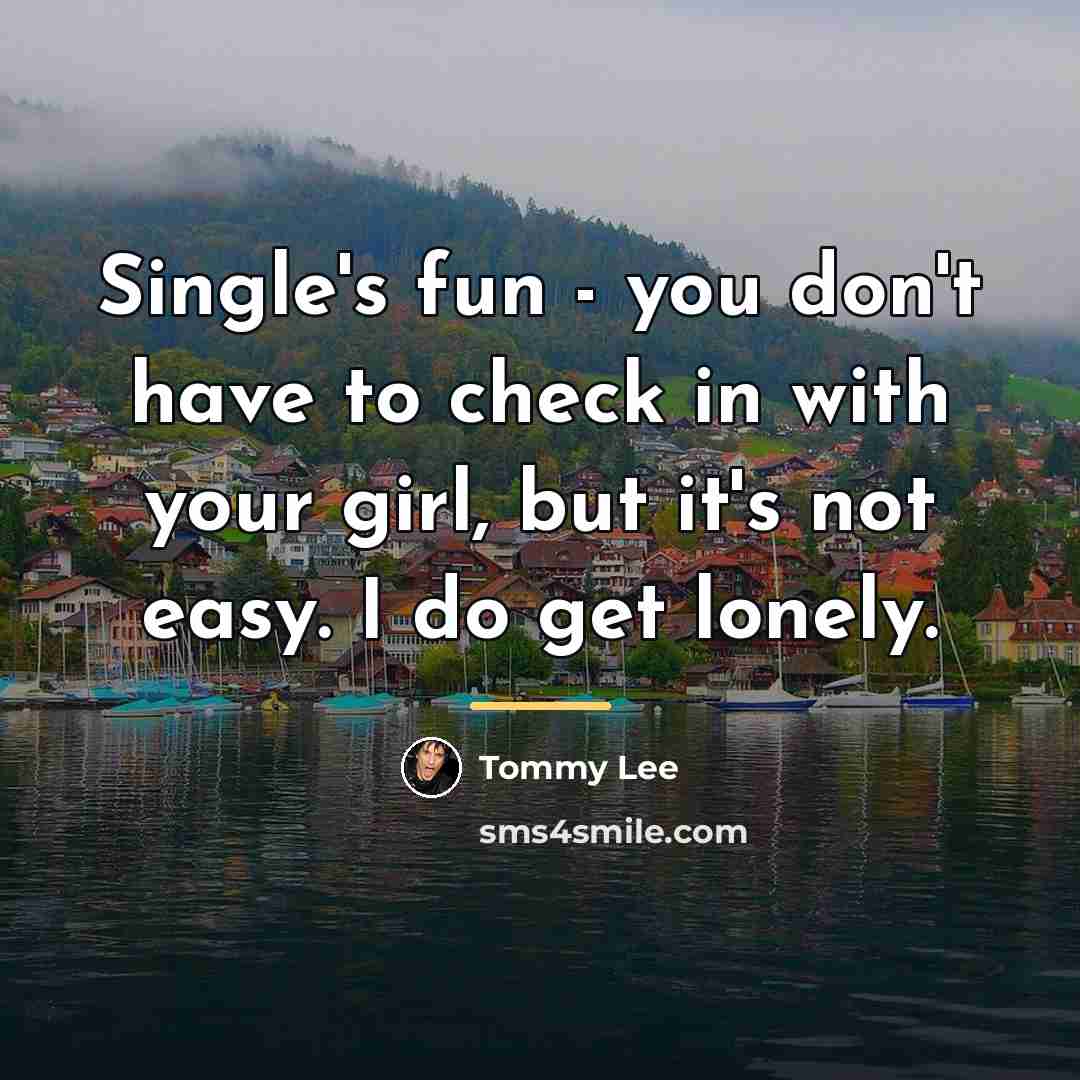 “Single's fun - you don't have to check in with…” quote by Tommy Lee