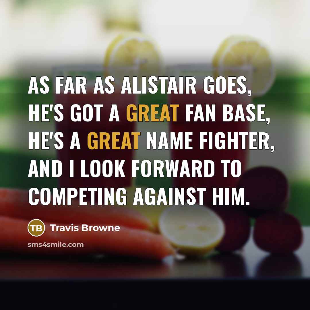 “As far as Alistair goes, he's got a great fan base, he's a great name fighter, and I look forward to competing against him.” quote by Travis Browne