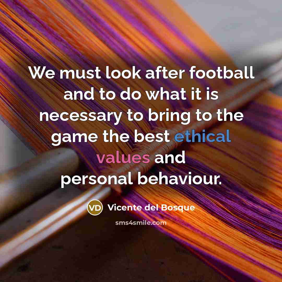 “We must look after football and to do what it…” quote by Vicente del Bosque
