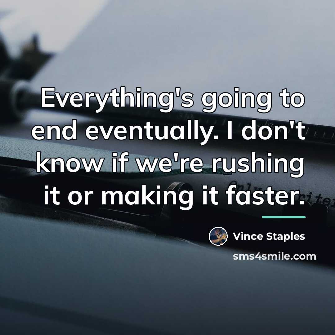 “Everything's going to end eventually. I don't know if we're…” quote by Vince Staples