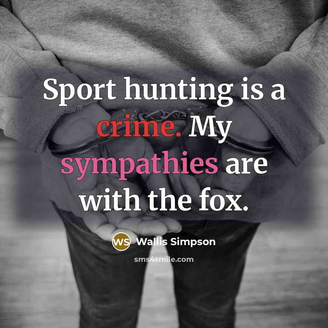 “Sport hunting is a crime. My sympathies are with the…” quote by Wallis Simpson