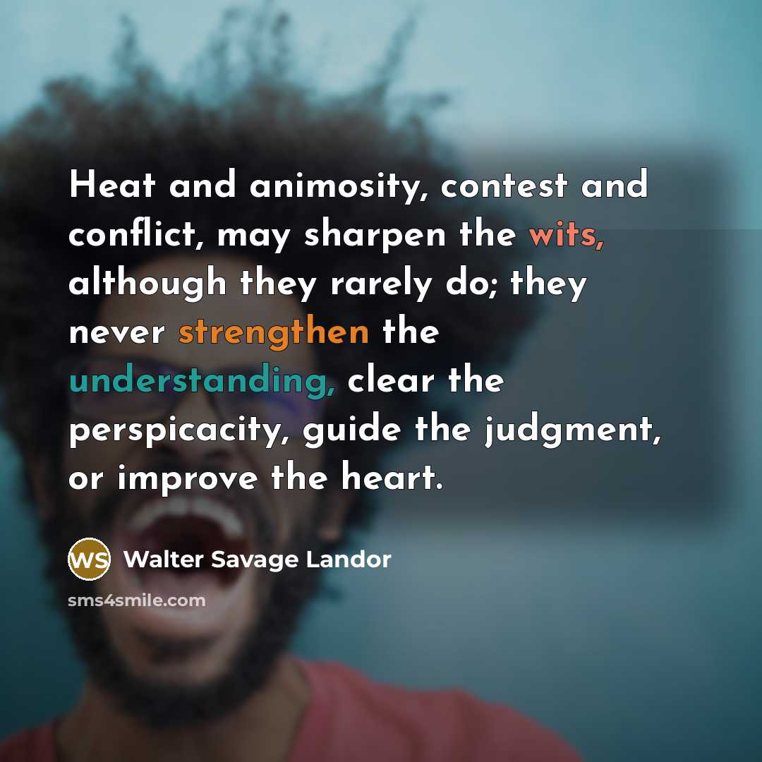 “Heat and animosity, contest and conflict, may sharpen the wits,…” quote by Walter Savage Landor