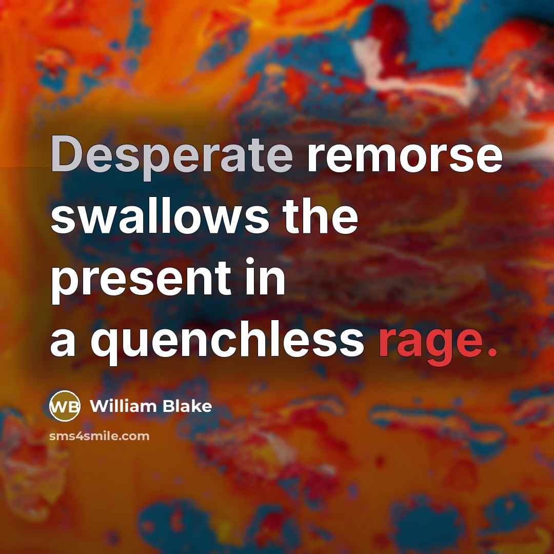 “Desperate remorse swallows the present in a quenchless rage.…” quote by William Blake