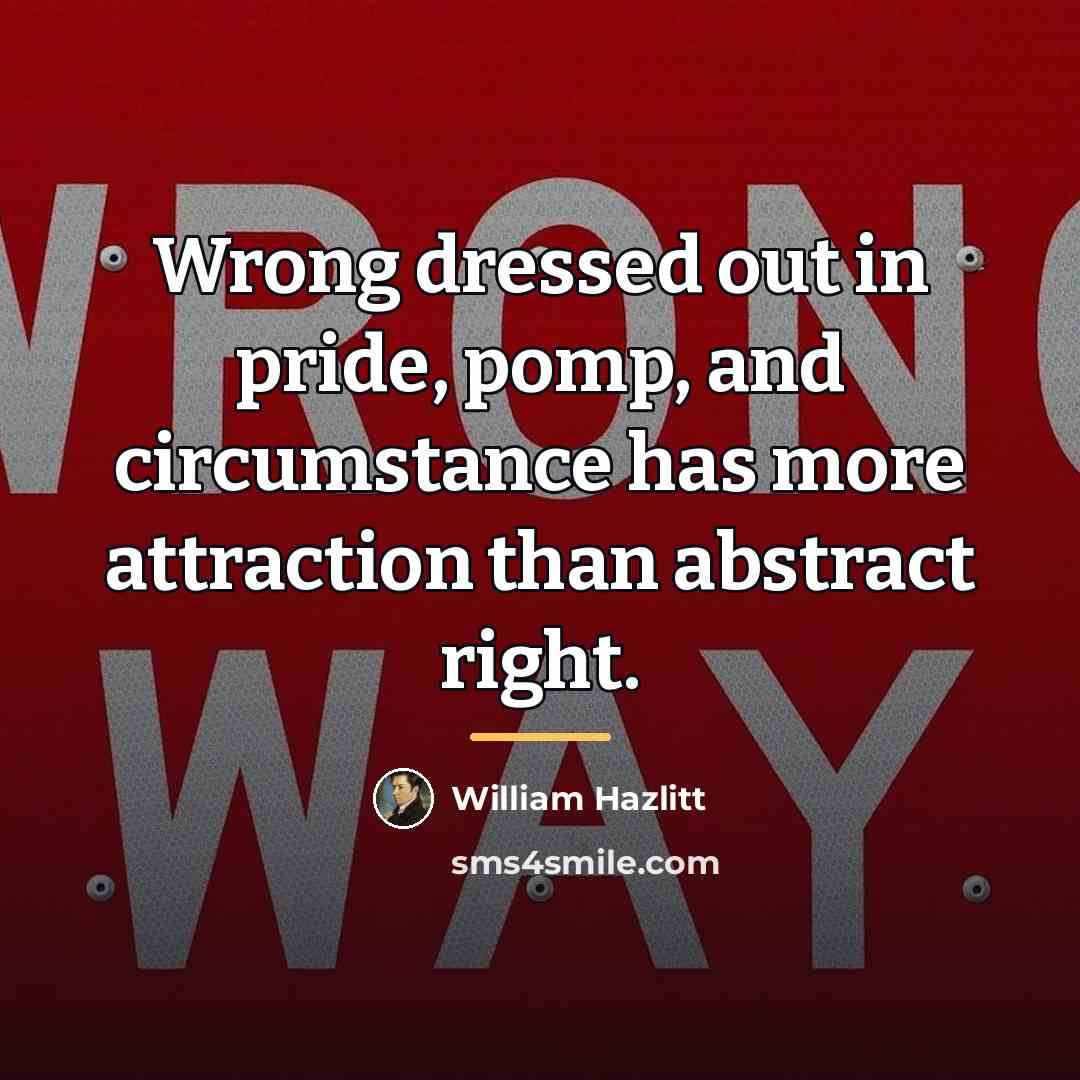 “Wrong dressed out in pride, pomp, and circumstance has more…” quote by William Hazlitt