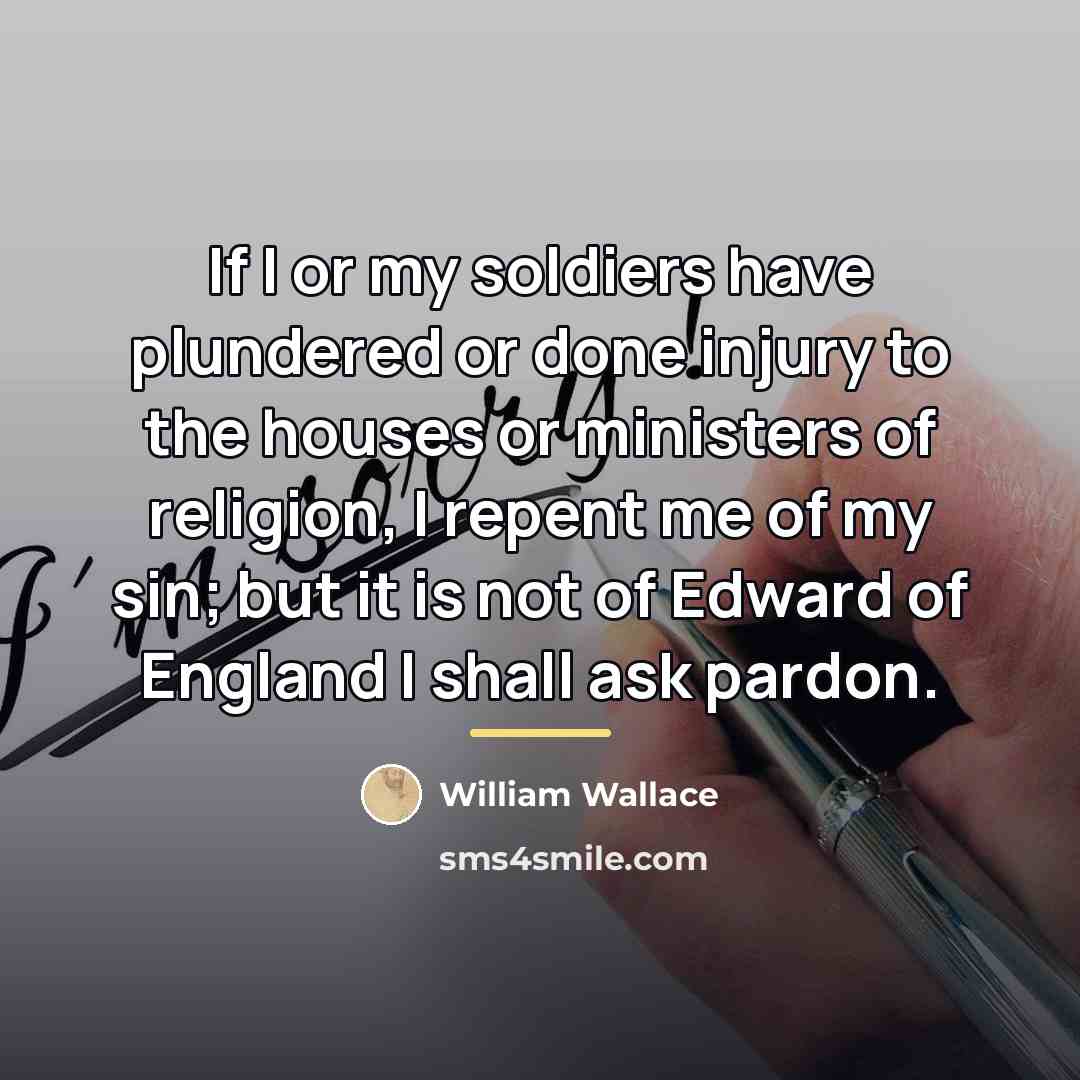 “If I or my soldiers have plundered or done injury…” quote by William Wallace
