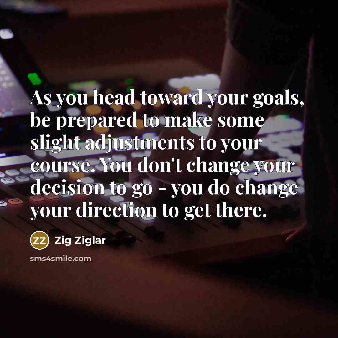 “As you head toward your goals, be prepared to make…” quote by Zig Ziglar