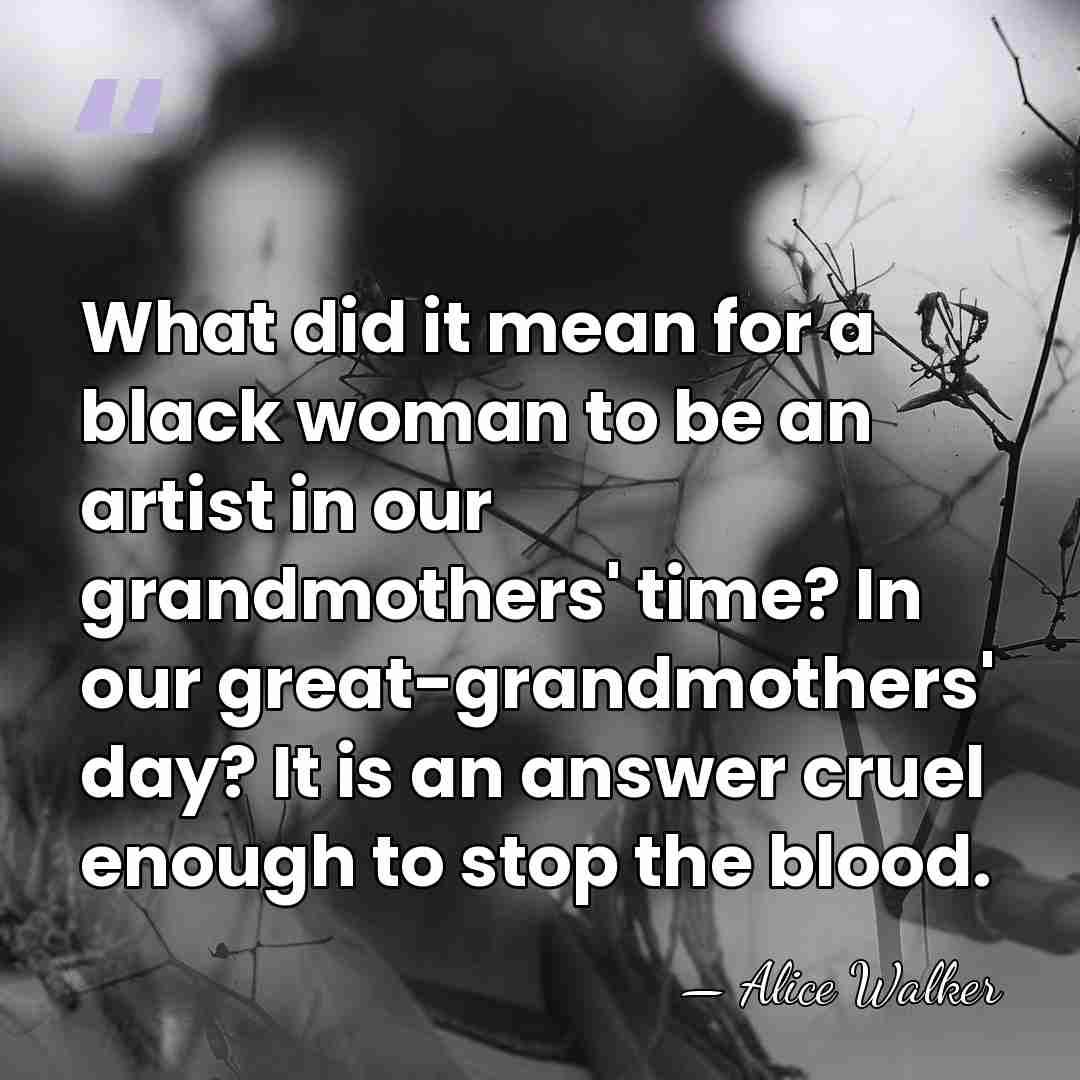 What did it mean for a black woman to be an artist&hellip; - Alice Walker