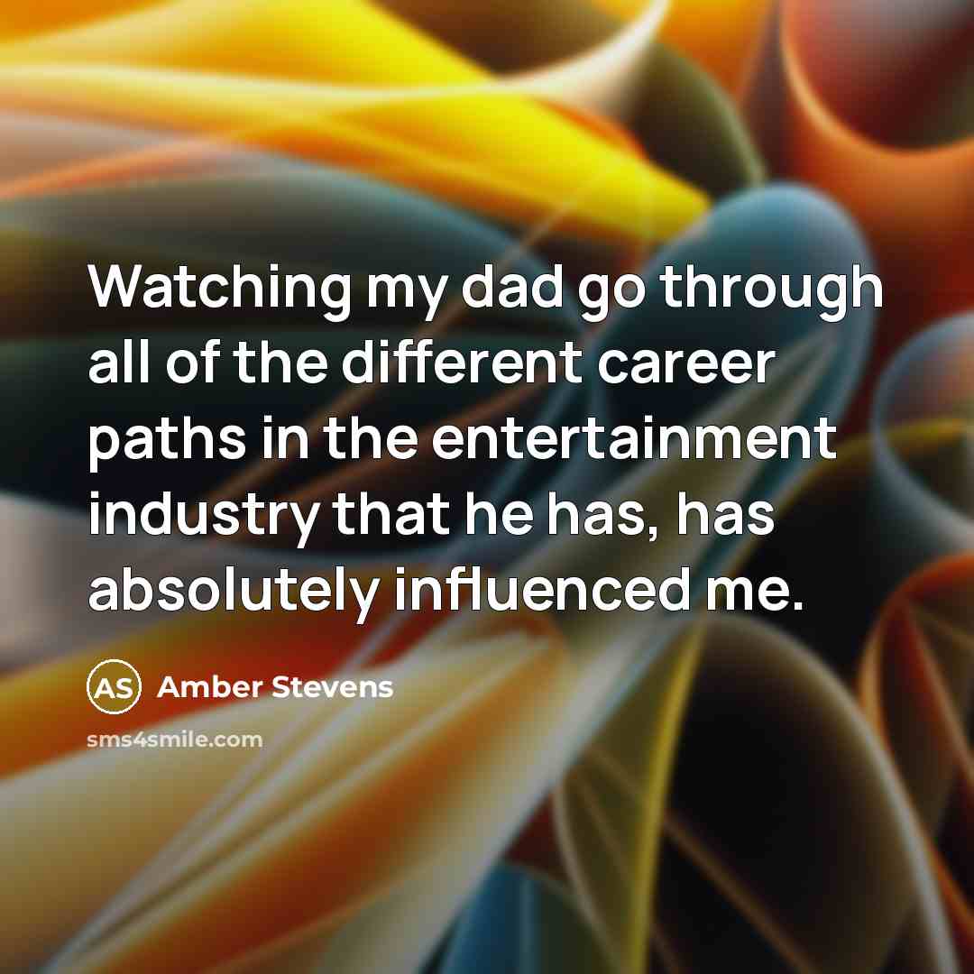 “Watching my dad go through all of the different career…” quote by Amber Stevens