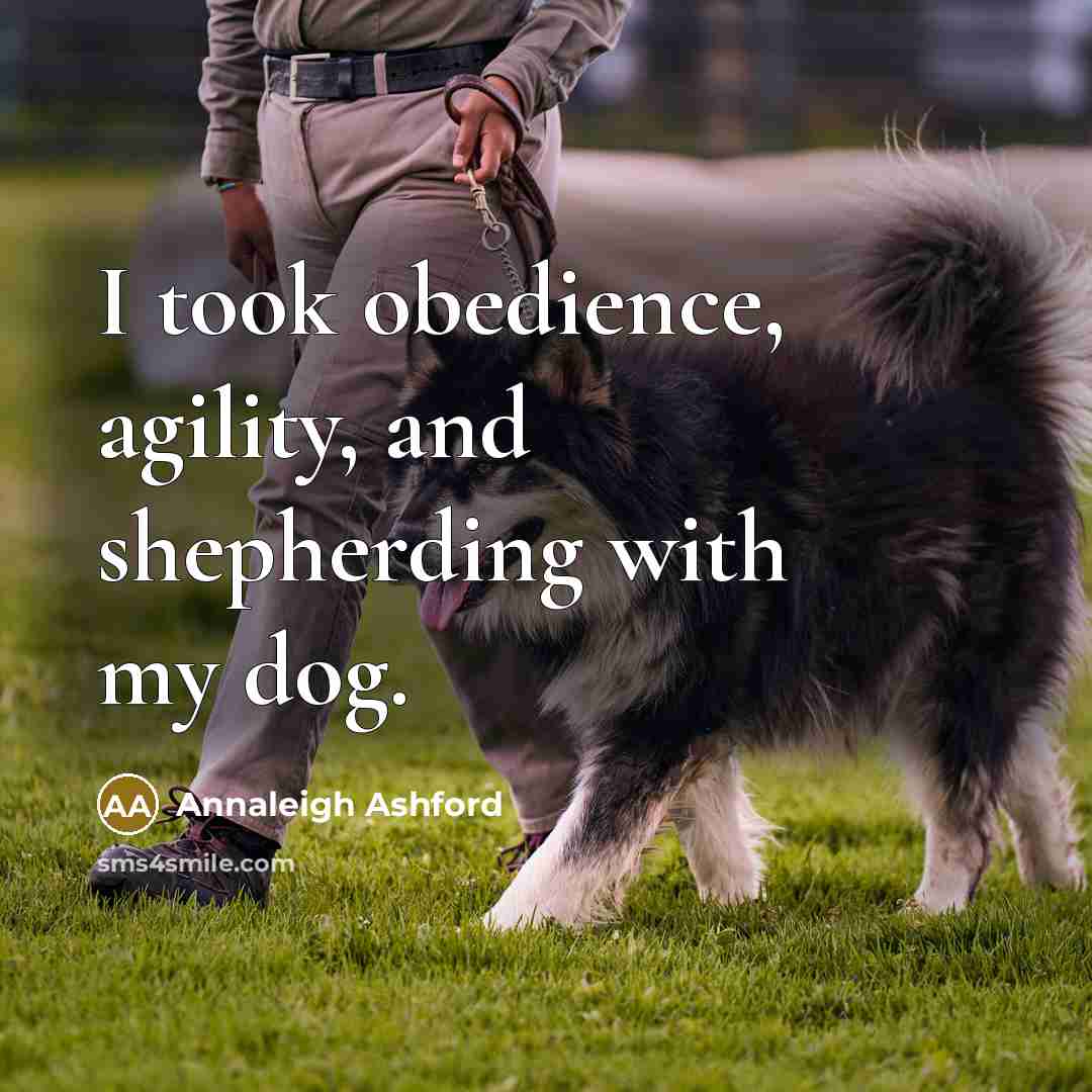 “I took obedience, agility, and shepherding with my dog.…” quote by Annaleigh Ashford