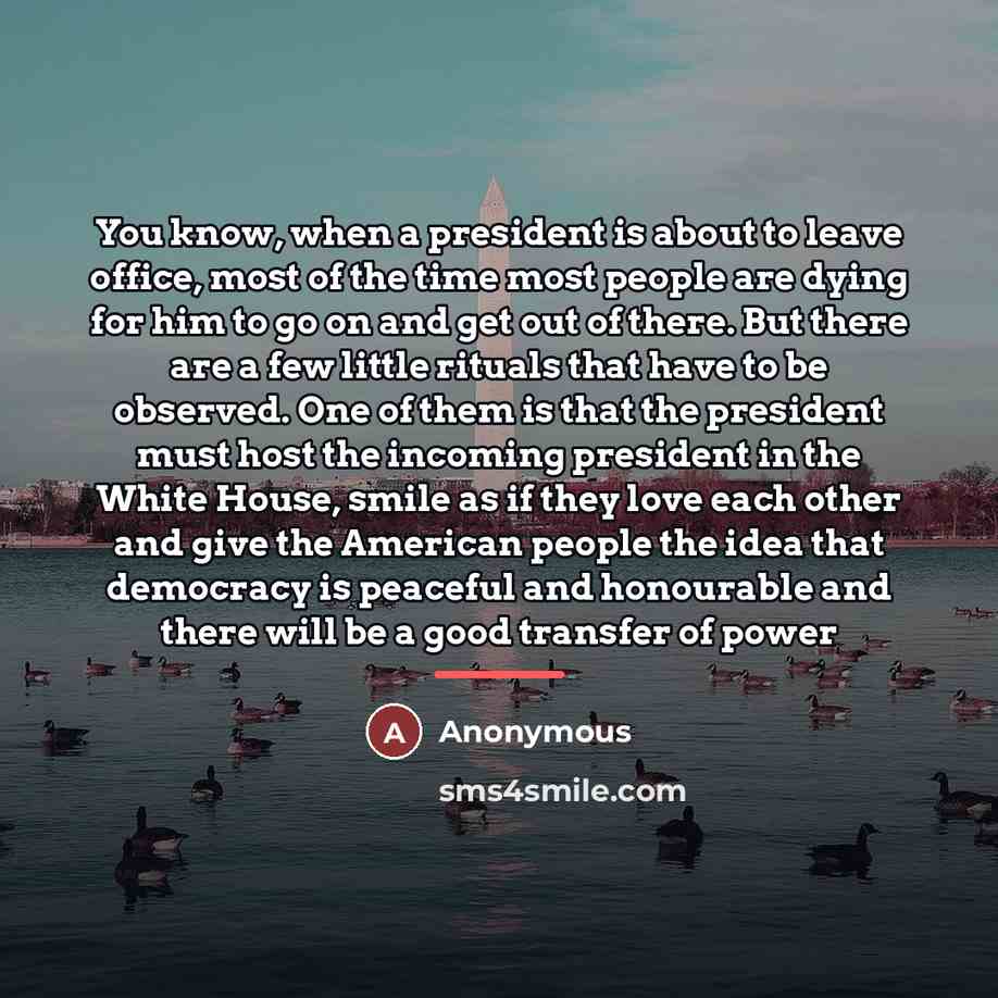 “You know, when a president is about to leave office,…” quote by Anonymous