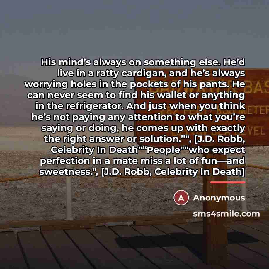 “His mind’s always on something else. He’d live in a…” quote by Anonymous
