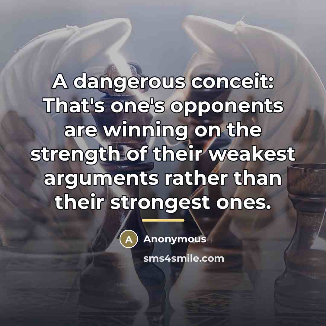 “A dangerous conceit: That's one's opponents are winning on the…” quote by Anonymous