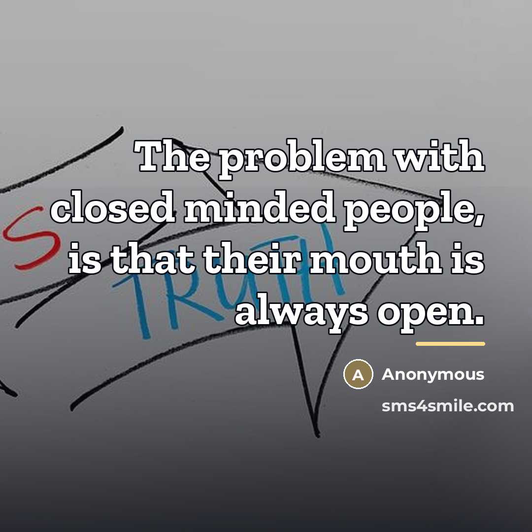 “The problem with closed minded people, is that their mouth…” quote by Anonymous