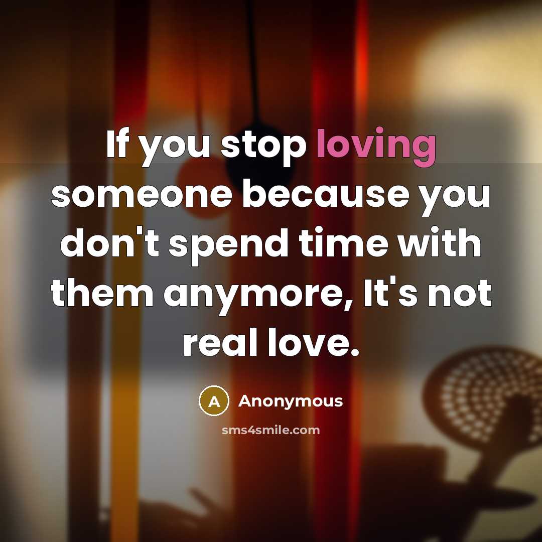 “If you stop loving someone because you don't spend time…” quote by Anonymous