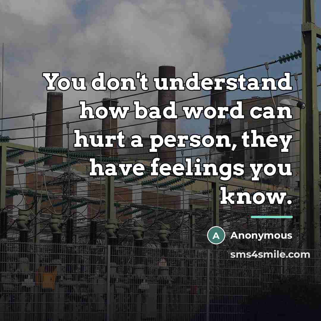 “You don't understand how bad word can hurt a person,…” quote by Anonymous