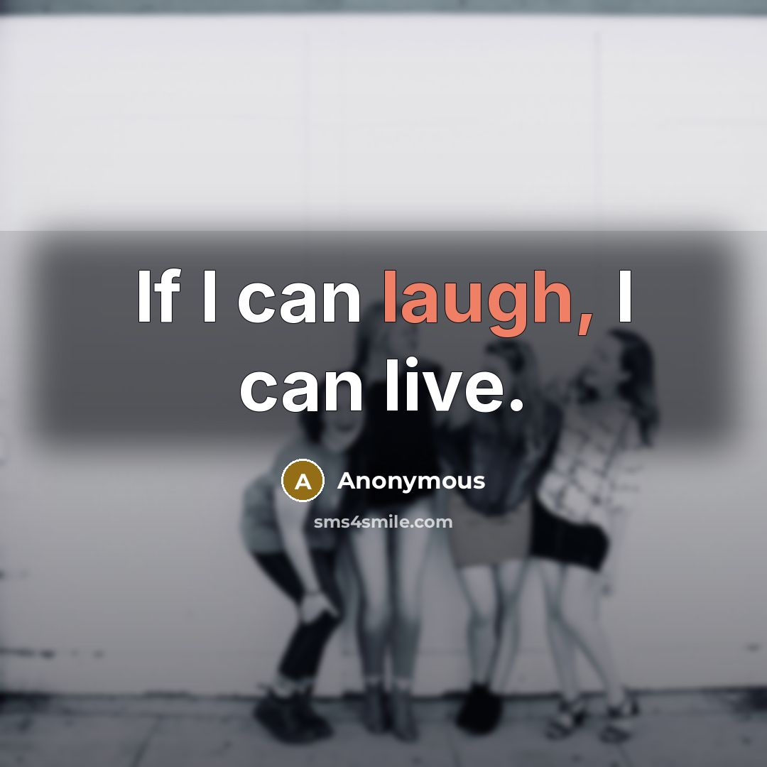 “If I can laugh, I can live.…” quote by Anonymous
