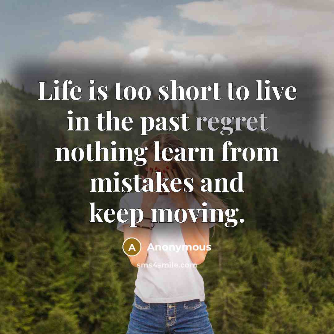 “Life is too short to live in the past regret…” quote by Anonymous
