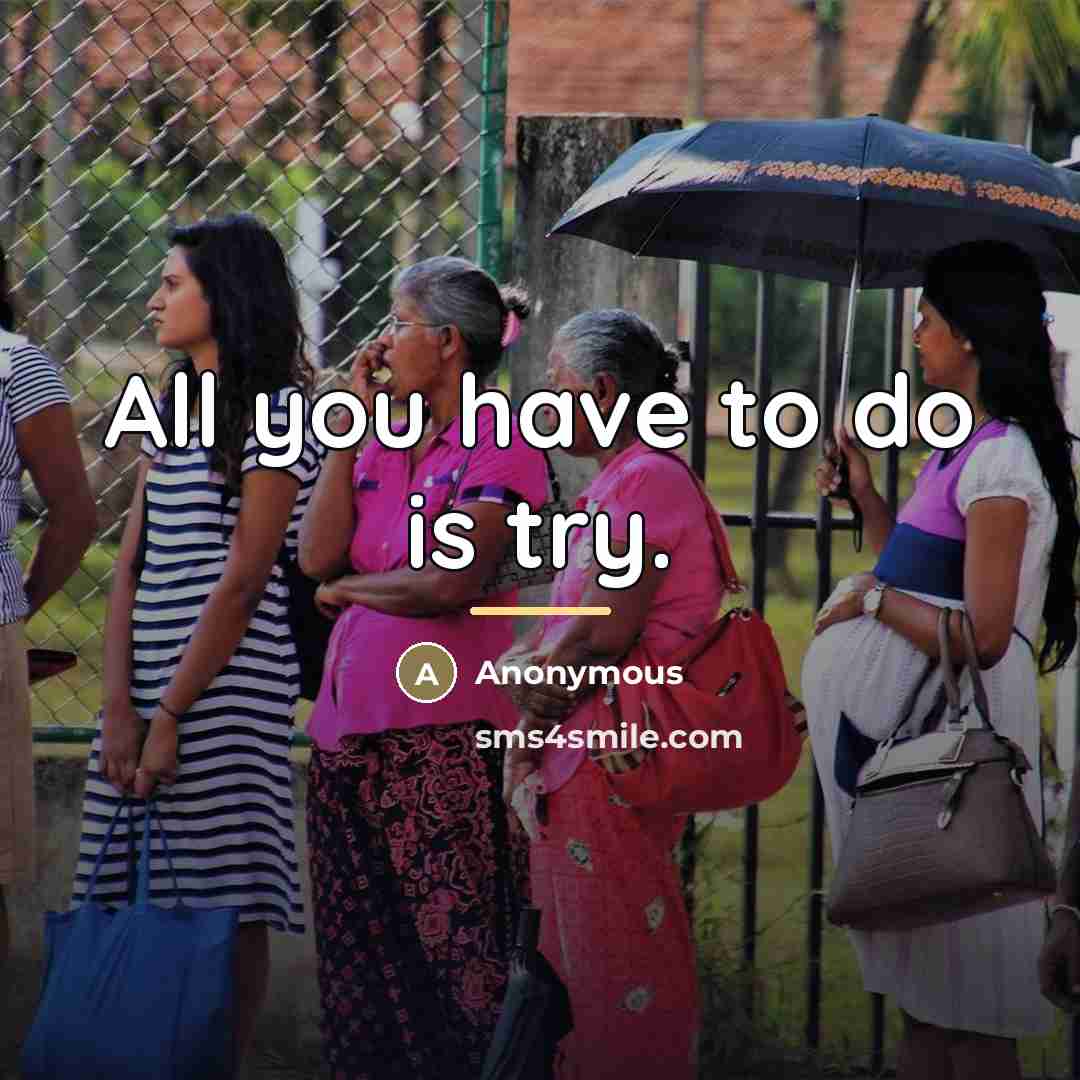 “All you have to do is try.…” quote by Anonymous