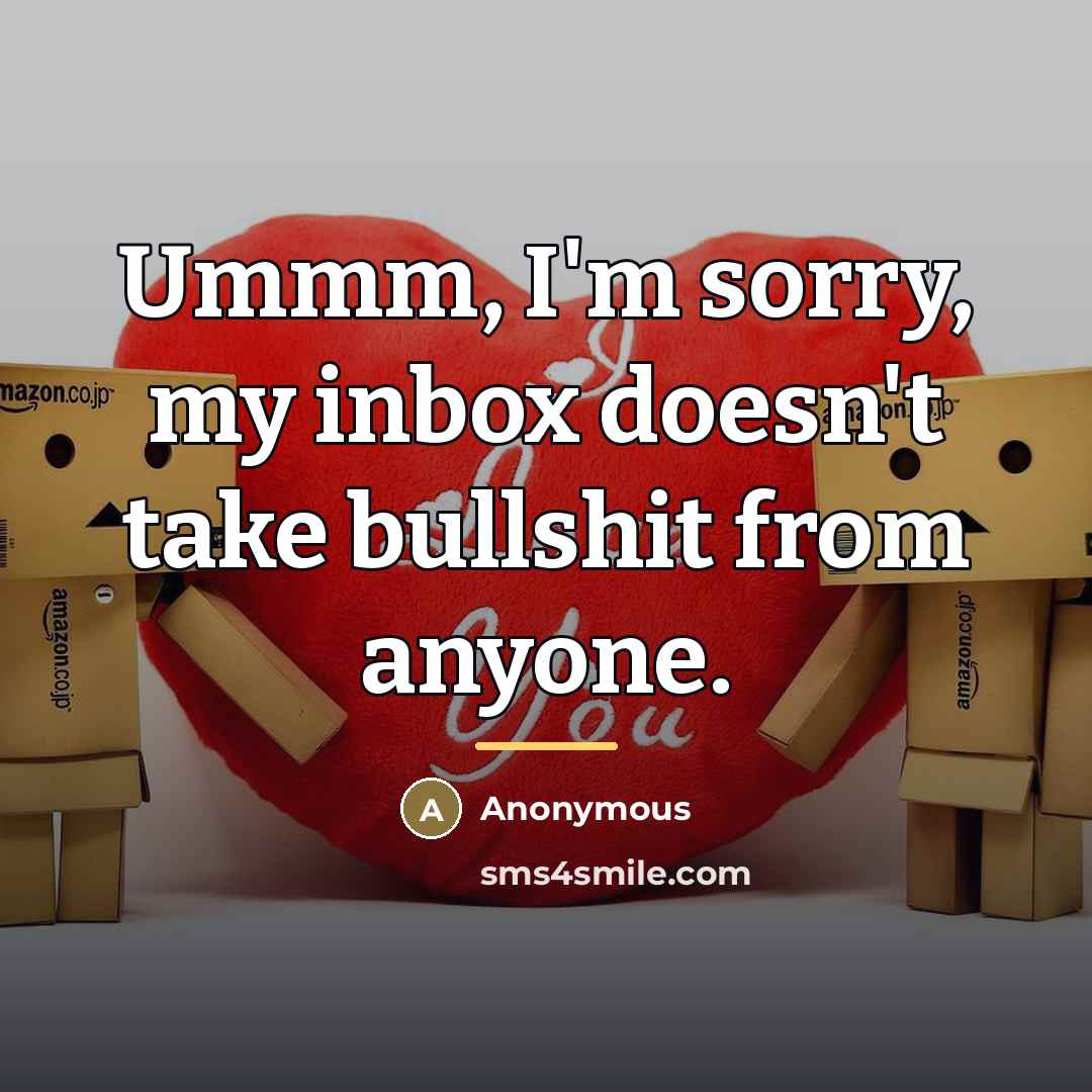 “Ummm, I'm sorry, my inbox doesn't take bullshit from anyone.…” quote by Anonymous