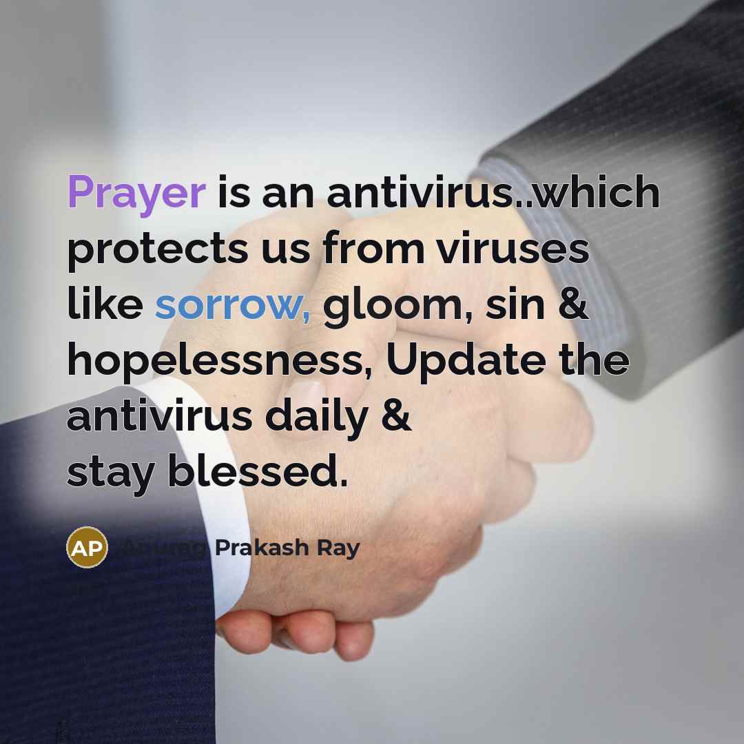 “Prayer is an antivirus..which protects us from viruses like sorrow,…” quote by Anurag Prakash Ray