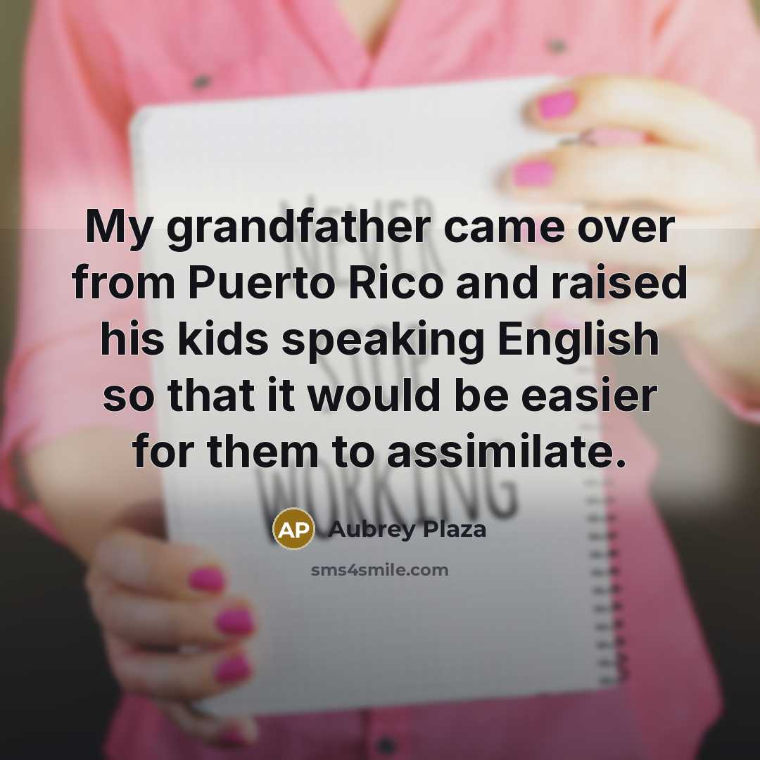 “My grandfather came over from Puerto Rico and raised his…” quote by Aubrey Plaza