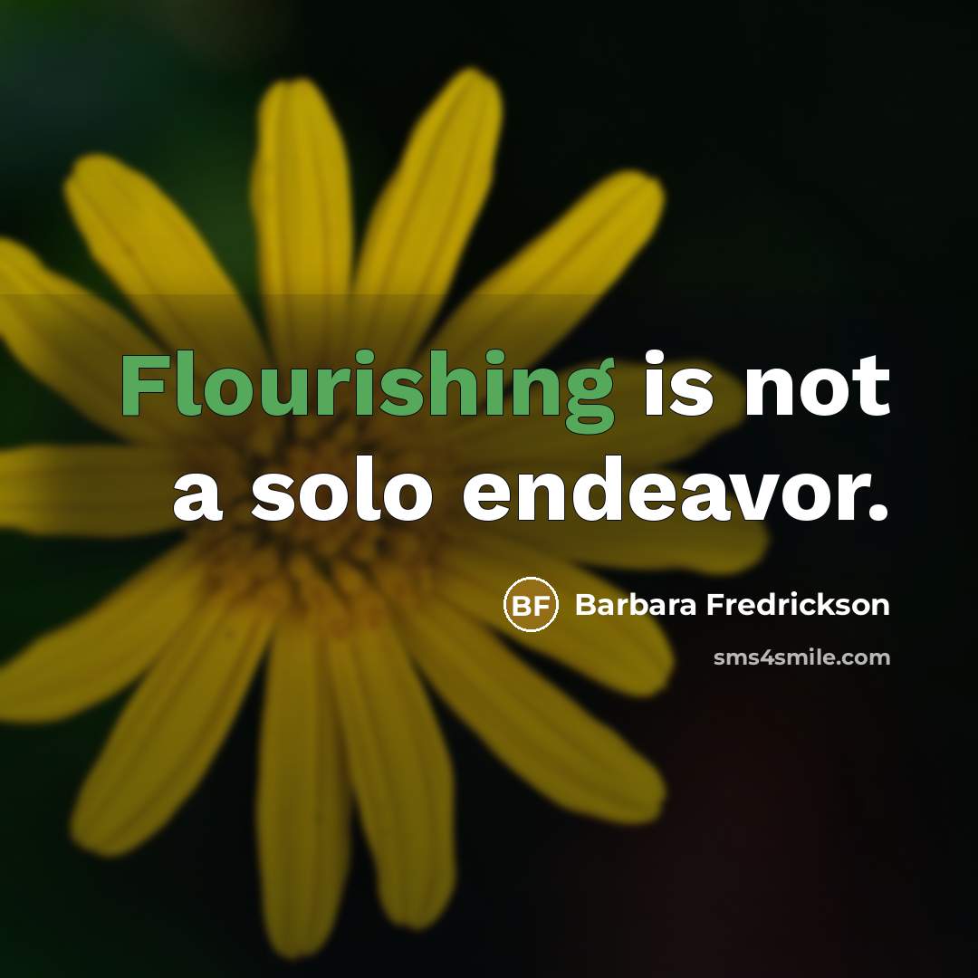 “Flourishing is not a solo endeavor.…” quote by Barbara Fredrickson