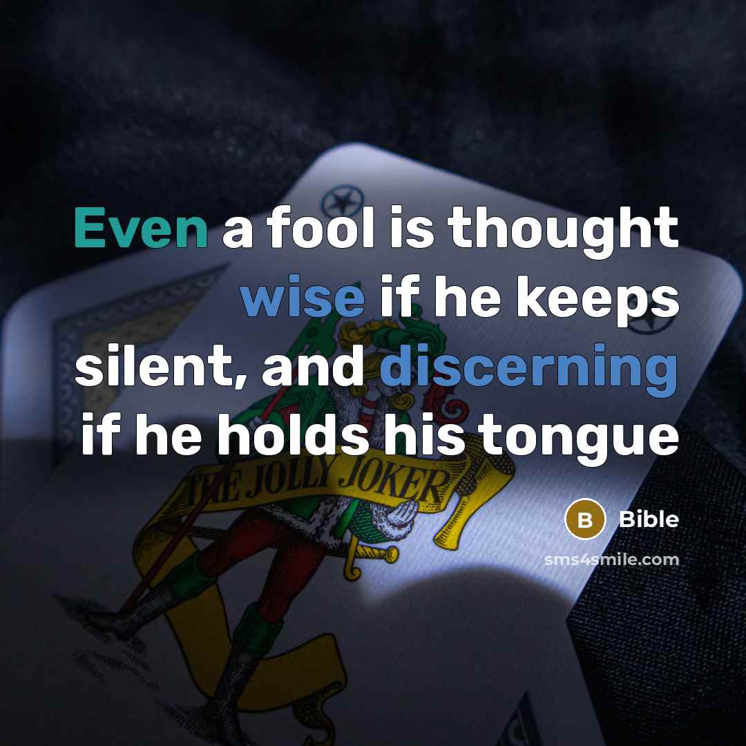 “Even a fool is thought wise if he keeps silent, and discerning if he holds his tongue” quote by Bible