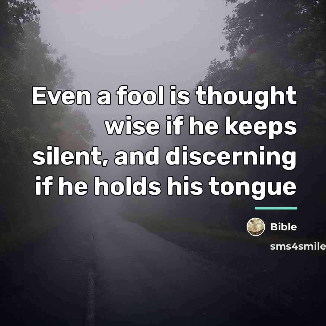 “Even a fool is thought wise if he keeps silent,…” quote by Bible