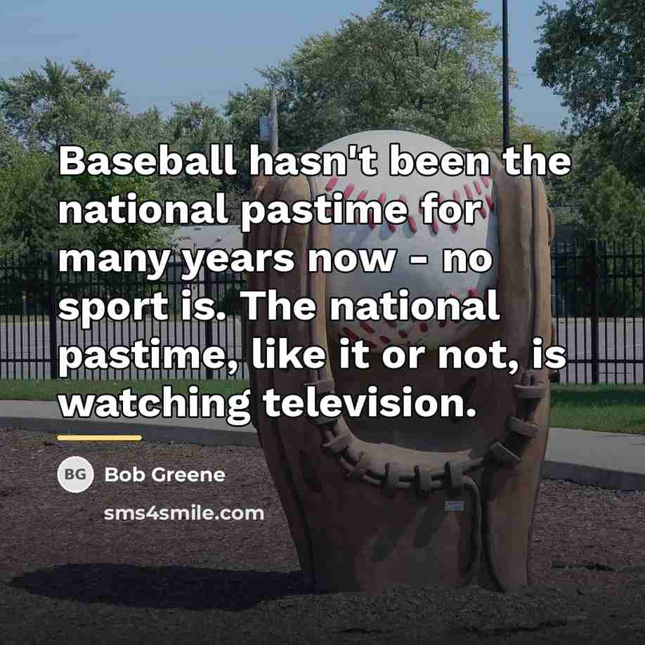 “Baseball hasn't been the national pastime for many years now…” quote by Bob Greene