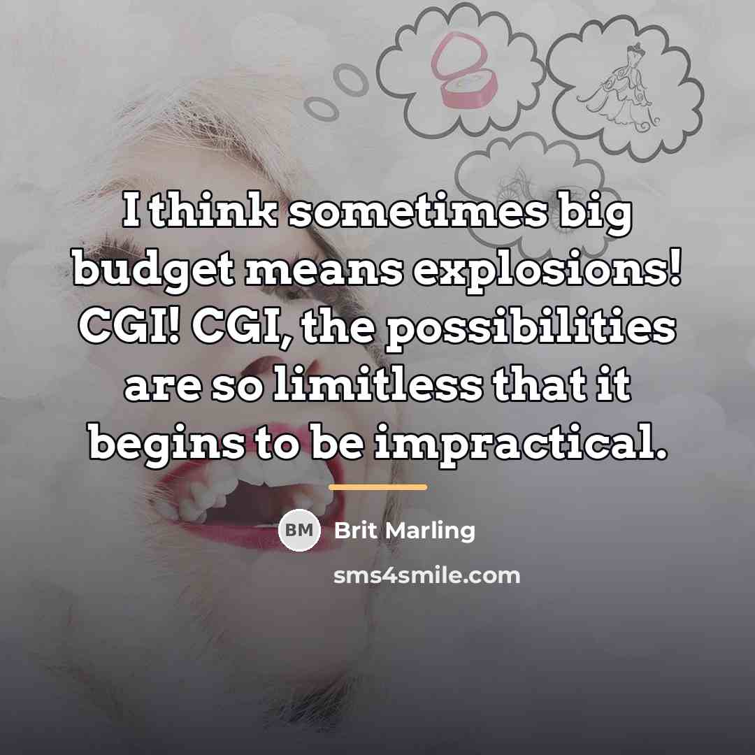 “I think sometimes big budget means explosions! CGI! CGI, the…” quote by Brit Marling