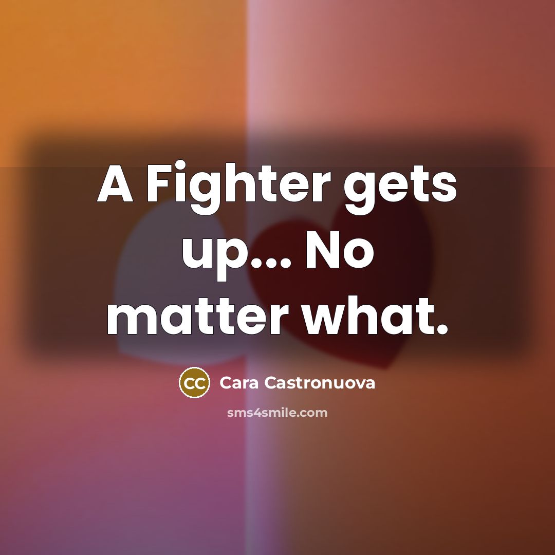 “A Fighter gets up... No matter what.” quote by Cara Castronuova