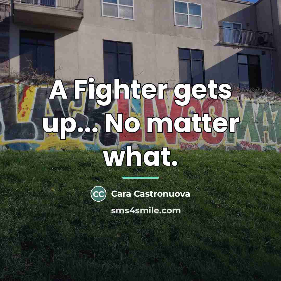 “A Fighter gets up... No matter what.…” quote by Cara Castronuova