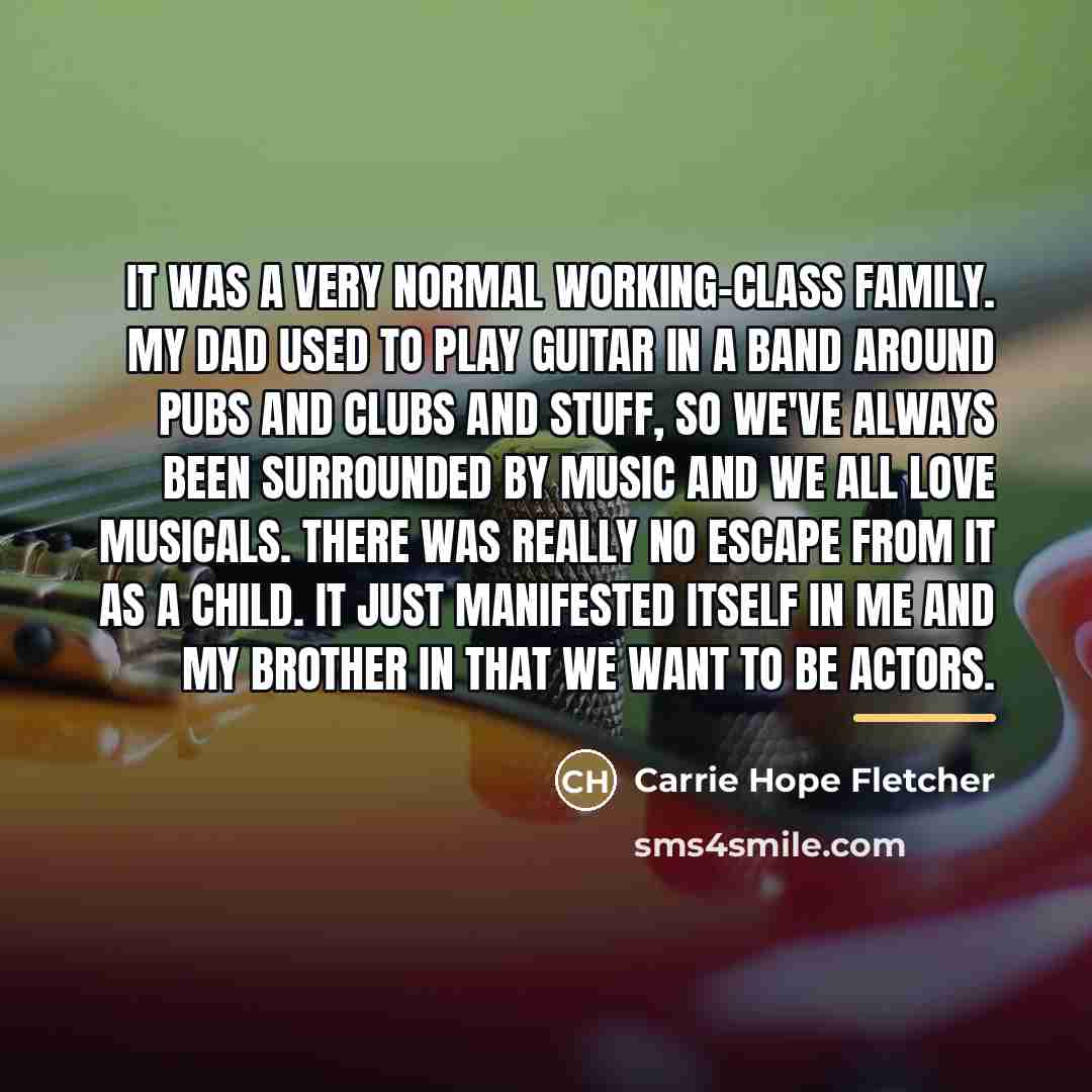 “It was a very normal working-class family. My dad used…” quote by Carrie Hope Fletcher