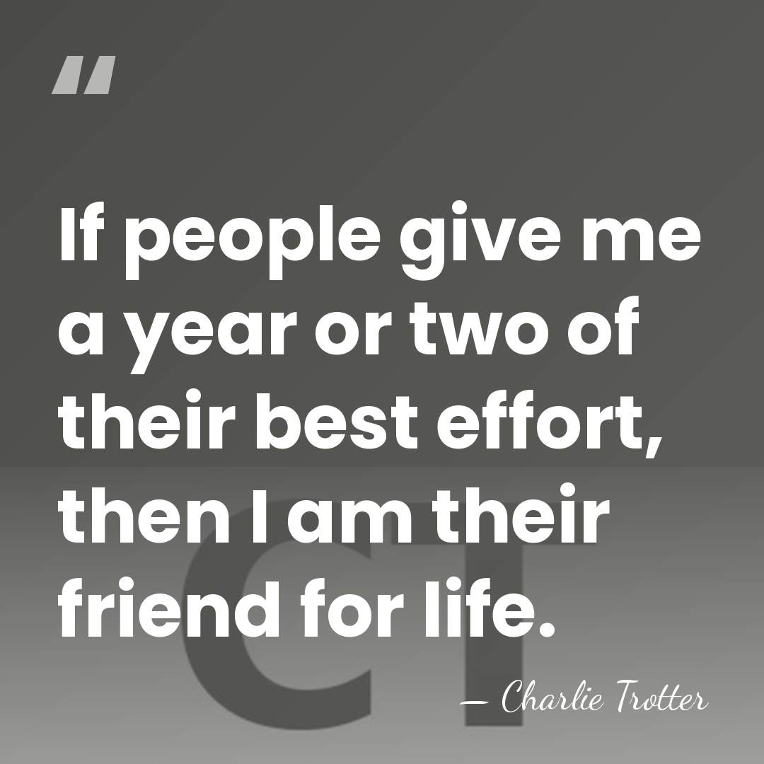 If people give me a year or two of their best effort,&hellip; - Charlie Trotter